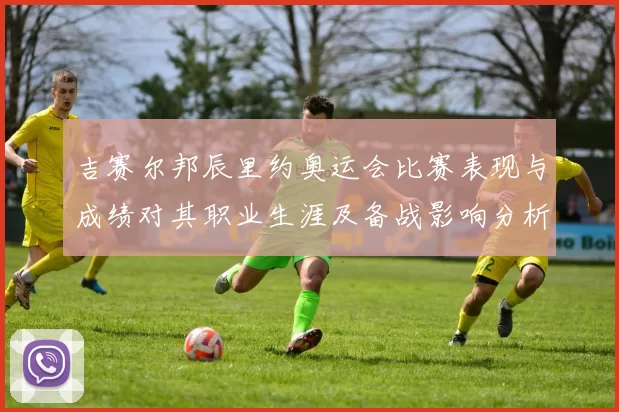 吉赛尔邦辰里约奥运会比赛表现与成绩对其职业生涯及备战影响分析