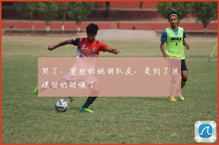 哭了,曾经的姚明队友,是到了该退役的时候了