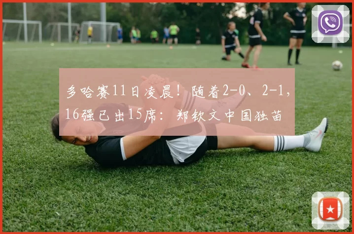 多哈赛11日凌晨！随着2-0、2-1，16强已出15席：郑钦文中国独苗